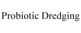 PROBIOTIC DREDGING trademark
