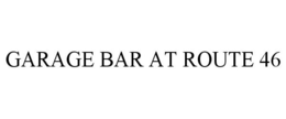 GARAGE BAR AT ROUTE 46 trademark