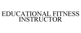 EDUCATIONAL FITNESS INSTRUCTOR trademark