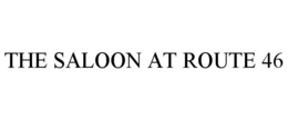 THE SALOON AT ROUTE 46 trademark