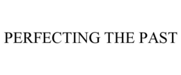PERFECTING THE PAST trademark