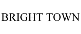 BRIGHT TOWN trademark