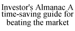 INVESTOR'S ALMANAC A TIME-SAVING GUIDE FOR BEATING THE MARKET trademark