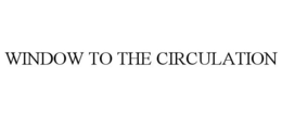 WINDOW TO THE CIRCULATION trademark