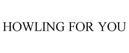 HOWLING FOR YOU trademark