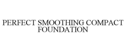 PERFECT SMOOTHING COMPACT FOUNDATION trademark