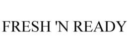 FRESH 'N READY trademark