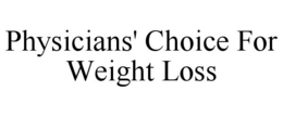 PHYSICIANS' CHOICE FOR WEIGHT LOSS trademark