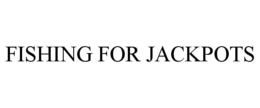 FISHING FOR JACKPOTS trademark
