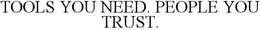 TOOLS YOU NEED. PEOPLE YOU TRUST. trademark