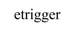 ETRIGGER trademark