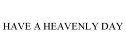 HAVE A HEAVENLY DAY trademark