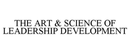 THE ART & SCIENCE OF LEADERSHIP DEVELOPMENT trademark