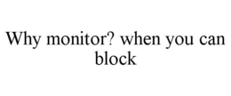 WHY MONITOR? WHEN YOU CAN BLOCK trademark