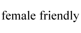 FEMALE FRIENDLY trademark
