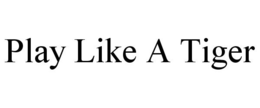 PLAY LIKE A TIGER trademark