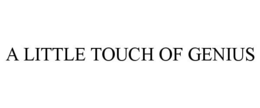 A LITTLE TOUCH OF GENIUS trademark