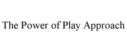 THE POWER OF PLAY APPROACH trademark