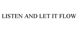 LISTEN AND LET IT FLOW trademark