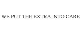 WE PUT THE EXTRA INTO CARE trademark