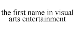 THE FIRST NAME IN VISUAL ARTS ENTERTAINMENT trademark