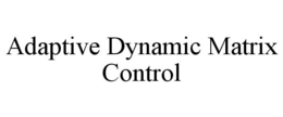 ADAPTIVE DYNAMIC MATRIX CONTROL trademark