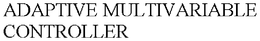 ADAPTIVE MULTIVARIABLE CONTROLLER trademark