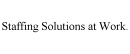 STAFFING SOLUTIONS AT WORK. trademark
