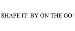 SHAPE IT! BY ON THE GO! trademark