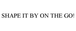 SHAPE IT BY ON THE GO! trademark
