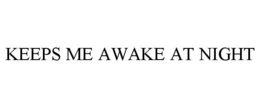 KEEPS ME AWAKE AT NIGHT trademark