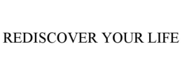 REDISCOVER YOUR LIFE trademark
