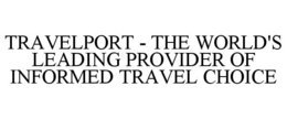 TRAVELPORT - THE WORLD'S LEADING PROVIDER OF INFORMED TRAVEL CHOICE trademark