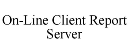 ON-LINE CLIENT REPORT SERVER trademark