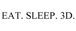 EAT. SLEEP. 3D. trademark