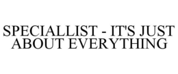 SPECIALLIST - IT'S JUST ABOUT EVERYTHING trademark