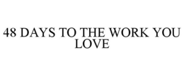 48 DAYS TO THE WORK YOU LOVE trademark