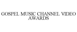 GOSPEL MUSIC CHANNEL VIDEO AWARDS trademark