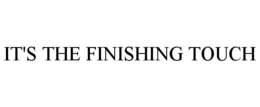 IT'S THE FINISHING TOUCH trademark