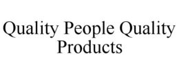 QUALITY PEOPLE QUALITY PRODUCTS trademark
