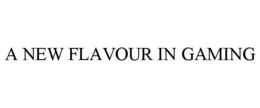 A NEW FLAVOUR IN GAMING trademark