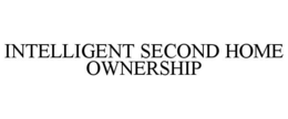 INTELLIGENT SECOND HOME OWNERSHIP trademark