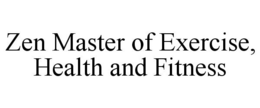 ZEN MASTER OF EXERCISE, HEALTH AND FITNESS trademark