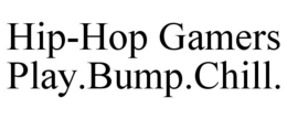 HIP-HOP GAMERS PLAY.BUMP.CHILL. trademark