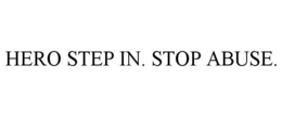 HERO STEP IN. STOP ABUSE. trademark