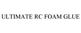 ULTIMATE RC FOAM GLUE trademark