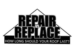 REPAIR VS REPLACE HOW LONG SHOULD YOUR ROOF LAST? trademark