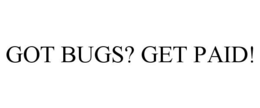GOT BUGS? GET PAID! trademark