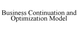 BUSINESS CONTINUATION AND OPTIMIZATION MODEL trademark