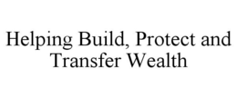 HELPING BUILD, PROTECT AND TRANSFER WEALTH trademark